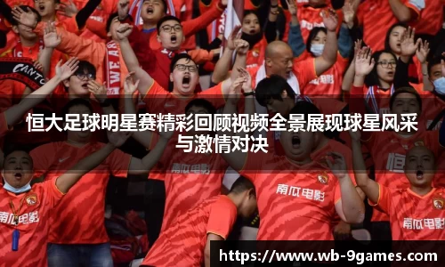恒大足球明星赛精彩回顾视频全景展现球星风采与激情对决